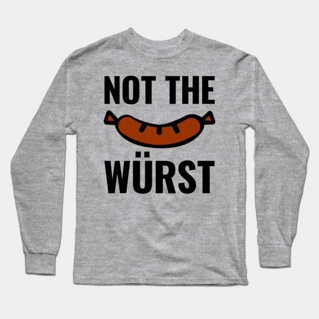 Not the Wurst (Worst) Long Sleeve T-Shirt by HighBrowDesigns